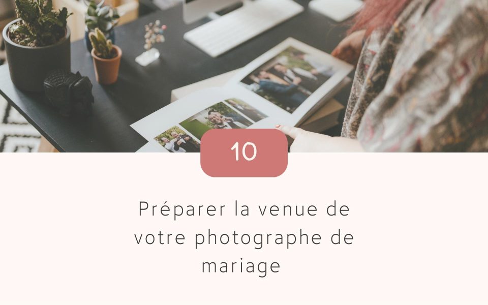 Comment préparer la venue de votre photographe de mariage ?